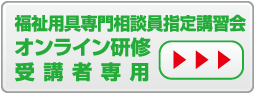 福祉用具専門相談員指定講習会 オンライン研修 受講者専用